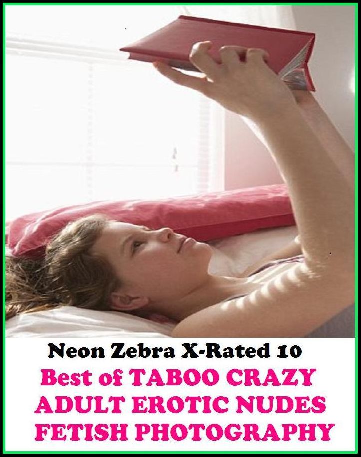 XXX: Neon Zebra X-Rated 10! Best of"TABOO CRAZY ADULT EROTIC NUDES FETISH PHOTOGRAPHY " ( Erotic Photography, Erotic Stories, Nude Photos, Naked , Adult Nudes, Breast, Domination, Bare Ass, Lesbian, She-male, Gay, Fetish, Bondage, Sex, Erotic, Erotica )