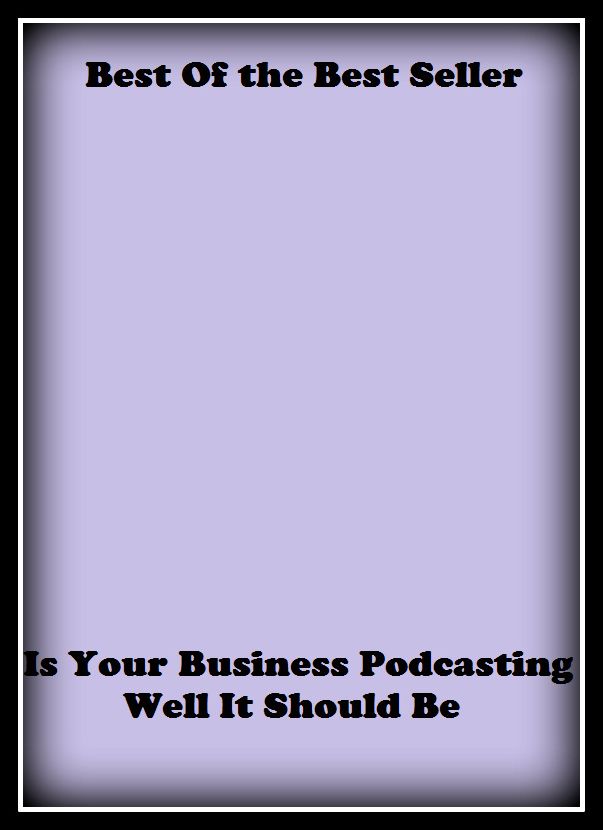 Best of the best seller Is Your Business Podcasting Well It Should Be(buying,commerce,retailing,selling,purchasing,allotting,allotment, apportioning, apportionment, assessment)