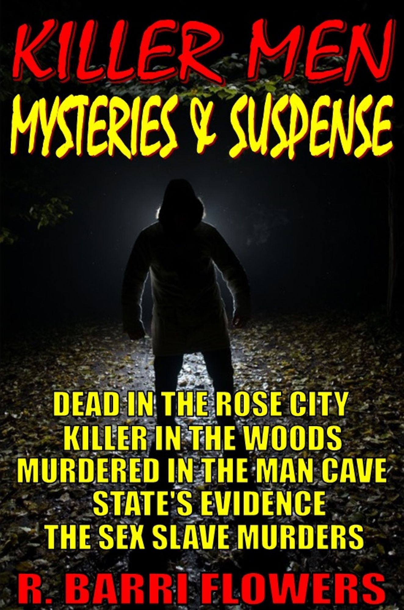 Killer Men Mysteries & Suspense 5-Book Bundle: Dead in the Rose CityKiller in The WoodsMurdered in the Man CaveState's EvidenceThe Sex Slave Murders