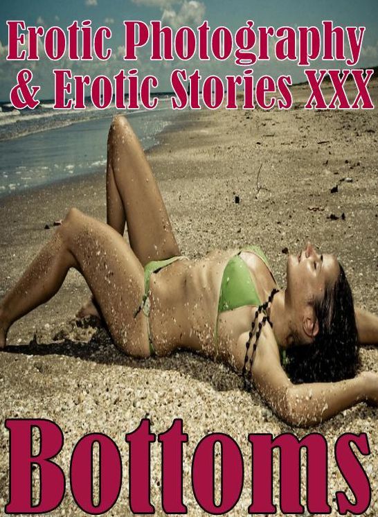 Erotic Sex: Erotic Photography & Erotic Stories XXX Bottoms ( Erotic Photography, Erotic Stories, Nude Photos, Naked, Adult Nudes, Domination, Lesbian, She-male, Gay, Fetish, Bondage, Sex, Erotic, Erotica, Hentai, Oral, Porno )