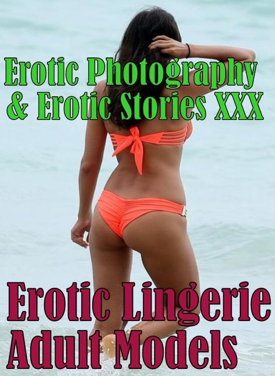 Erotica Adult: Erotic Photography & Erotic Stories XXX Erotic Lingerie Adult Models ( Erotic Photography, Erotic Stories, Nude Photos, Naked, Adult Nudes, Domination, Lesbian, She-male, Gay, Fetish, Bondage, Sex, Erotic, Erotica, Hentai, Oral, Porno )