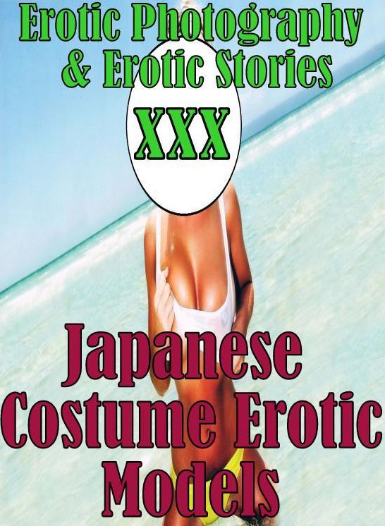 Erotic Nudes: Erotic Photography & Erotic Stories XXX Japanese Costume Erotic Models ( Erotic Photography, Erotic Stories, Nude Photos, Naked, Adult Nudes, Domination, Lesbian, She-male, Gay, Fetish, Bondage, Sex, Erotic, Erotica, Hentai, Oral, Porno )