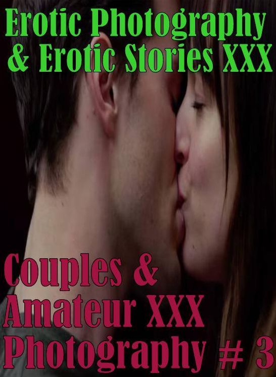 Erotic Couples: Erotic Photography & Erotic Stories XXX Couples & Amateur XXX Photography # 3 ( Erotic Photography, Erotic Stories, Nude Photos, Naked, Adult Nudes, Domination, Lesbian, She-male, Gay, Fetish, Bondage, Sex, Erotic, Erotica, Hentai, Oral)