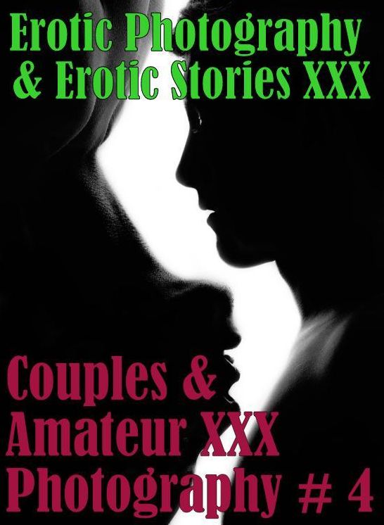 Erotica Couples: Erotic Photography & Erotic Stories XXX Couples & Amateur XXX Photography # 4 ( Erotic Photography, Erotic Stories, Nude Photos, Naked, Adult Nudes, Domination, Lesbian, She-male, Gay, Fetish, Bondage, Sex, Erotic, Erotica, Hentai, Oral)
