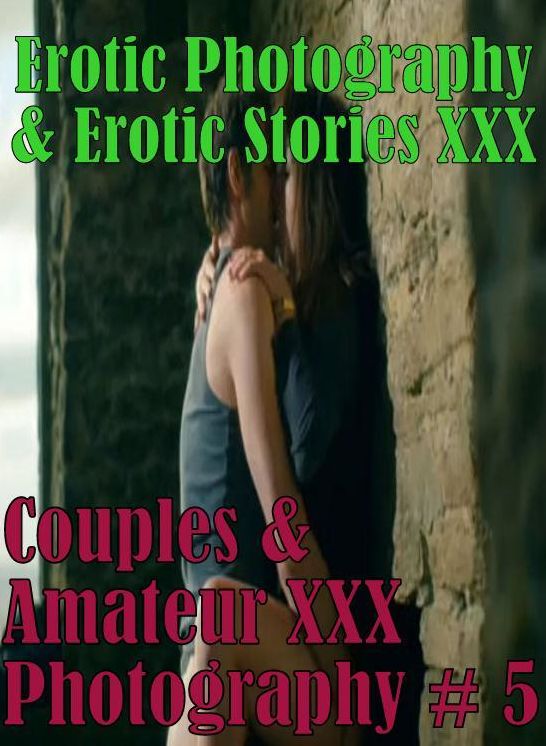 Erotic Couples: Erotic Photography & Erotic Stories XXX Couples & Amateur XXX Photography # 5 ( Erotic Photography, Erotic Stories, Nude Photos, Naked, Adult Nudes, Domination, Lesbian, She-male, Gay, Fetish, Bondage, Sex, Erotic, Erotica, Hentai, Oral)