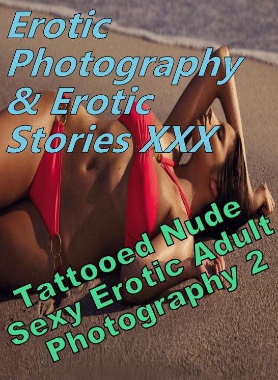Erotic Nudes: Erotic Photography & Erotic Stories XXX Tattooed Nude Sexy Erotic Adult Photography 2 ( Erotic Photography, Erotic Stories, Nude Photos, Naked, Adult Nudes, Domination, Lesbian, She-male, Gay, Fetish, Bondage, Sex, Erotic, Erotica, Hentai )