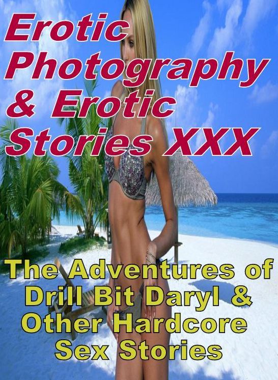 Erotic Adult: Erotic Photography & Erotic Stories XXX The Adventures of Drill Bit Daryl & Other Hardcore Sex Stories ( Erotic Photography, Erotic Stories, Nude Photos, Naked, Adult Nudes, Domination, Lesbian, She-male, Gay, Fetish, Bondage, Sex, Erotic )