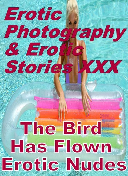 Erotica Nudes: Erotic Photography & Erotic Stories XXX The Bird Has Flown Erotic Nudes ( Erotic Photography, Erotic Stories, Nude Photos, Naked, Adult Nudes, Domination, Lesbian, She-male, Gay, Fetish, Bondage, Sex, Erotic, Erotica, Hentai, Oral, Porno )