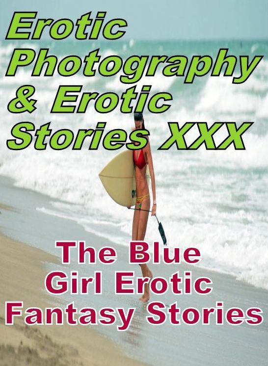 Erotic Bondage: Erotic Photography & Erotic Stories XXX The Blue Girl Erotic Fantasy Stories ( Erotic Photography, Erotic Stories, Nude Photos, Naked, Adult Nudes, Domination, Lesbian, She-male, Gay, Fetish, Bondage, Sex, Erotic, Erotica, Hentai, Oral )
