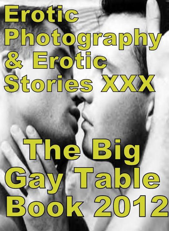 Erotic Nudes: Erotic Photography & Erotic Stories XXX The Big Gay Table Book 2012 ( Erotic Photography, Erotic Stories, Nude Photos, Naked, Adult Nudes, Domination, Lesbian, She-male, Gay, Fetish, Bondage, Sex, Erotic, Erotica, Hentai, Oral, Porno )