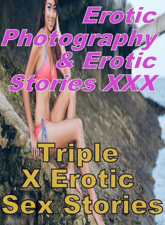 Erotica Adult: Erotic Photography & Erotic Stories XXX Triple X Erotic Sex Stories ( Erotic Photography, Erotic Stories, Nude Photos, Naked, Adult Nudes, Domination, Lesbian, She-male, Gay, Fetish, Bondage, Sex, Erotic, Erotica, Hentai, Oral, Porno )
