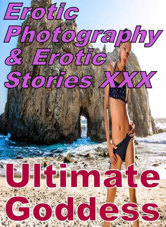 Erotica Domination: Erotic Photography & Erotic Stories XXX Ultimate Goddess ( Erotic Photography, Erotic Stories, Nude Photos, Naked, Adult Nudes, Domination, Lesbian, She-male, Gay, Fetish, Bondage, Sex, Erotic, Erotica, Hentai, Oral, Porno )