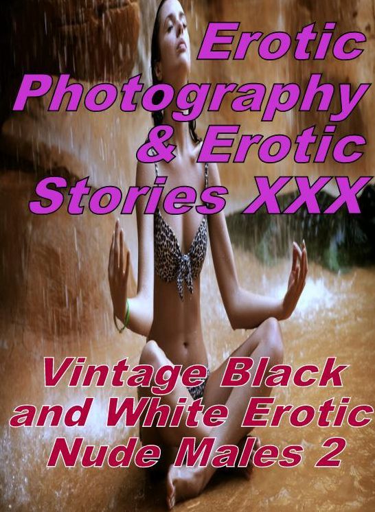 Erotic Sex: Erotic Photography & Erotic Stories XXX Vintage Black and White Erotic Nude Males 2 ( Erotic Photography, Erotic Stories, Nude Photos, Naked, Adult Nudes, Domination, Lesbian, She-male, Gay, Fetish, Bondage, Sex, Erotic, Erotica, Hentai )