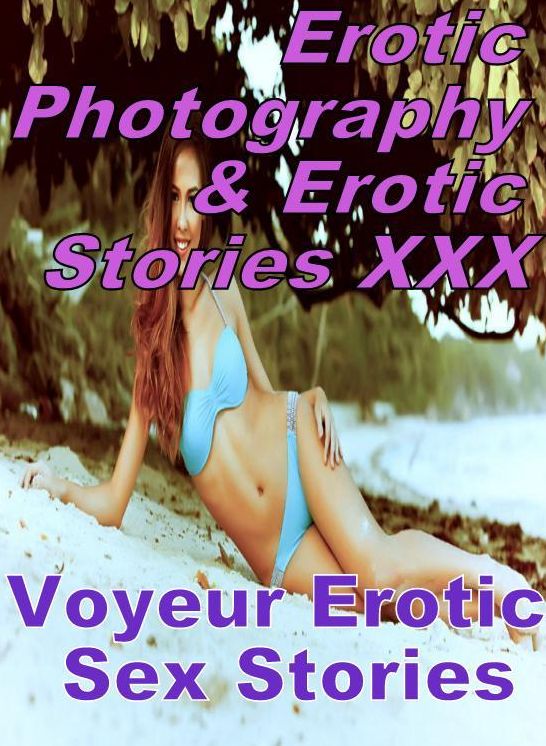 Erotic Porn: Erotic Photography & Erotic Stories XXX Voyeur Erotic Sex Stories ( Erotic Photography, Erotic Stories, Nude Photos, Naked, Adult Nudes, Domination, Lesbian, She-male, Gay, Fetish, Bondage, Sex, Erotic, Erotica, Hentai, Oral, Porno )
