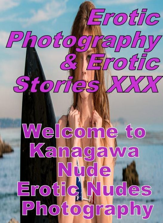 Erotic Nudes: Erotic Photography & Erotic Stories XXX Welcome to Kanagawa Nude Erotic Nudes Photography ( Erotic Photography, Erotic Stories, Nude Photos, Naked, Adult Nudes, Domination, Lesbian, She-male, Gay, Fetish, Bondage, Sex, Erotic, Erotica )
