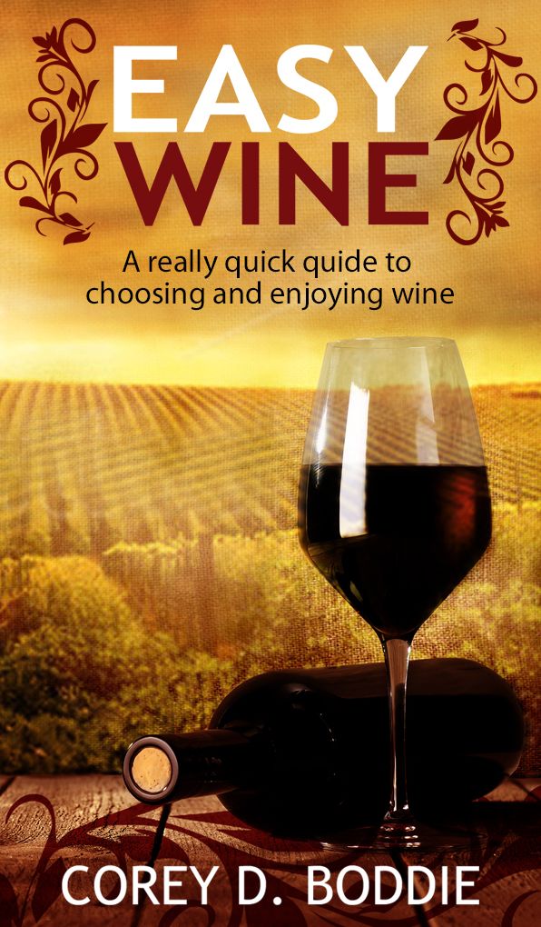 Easy Wine: A Really Quick Guide To Choosing and Enjoying Wine