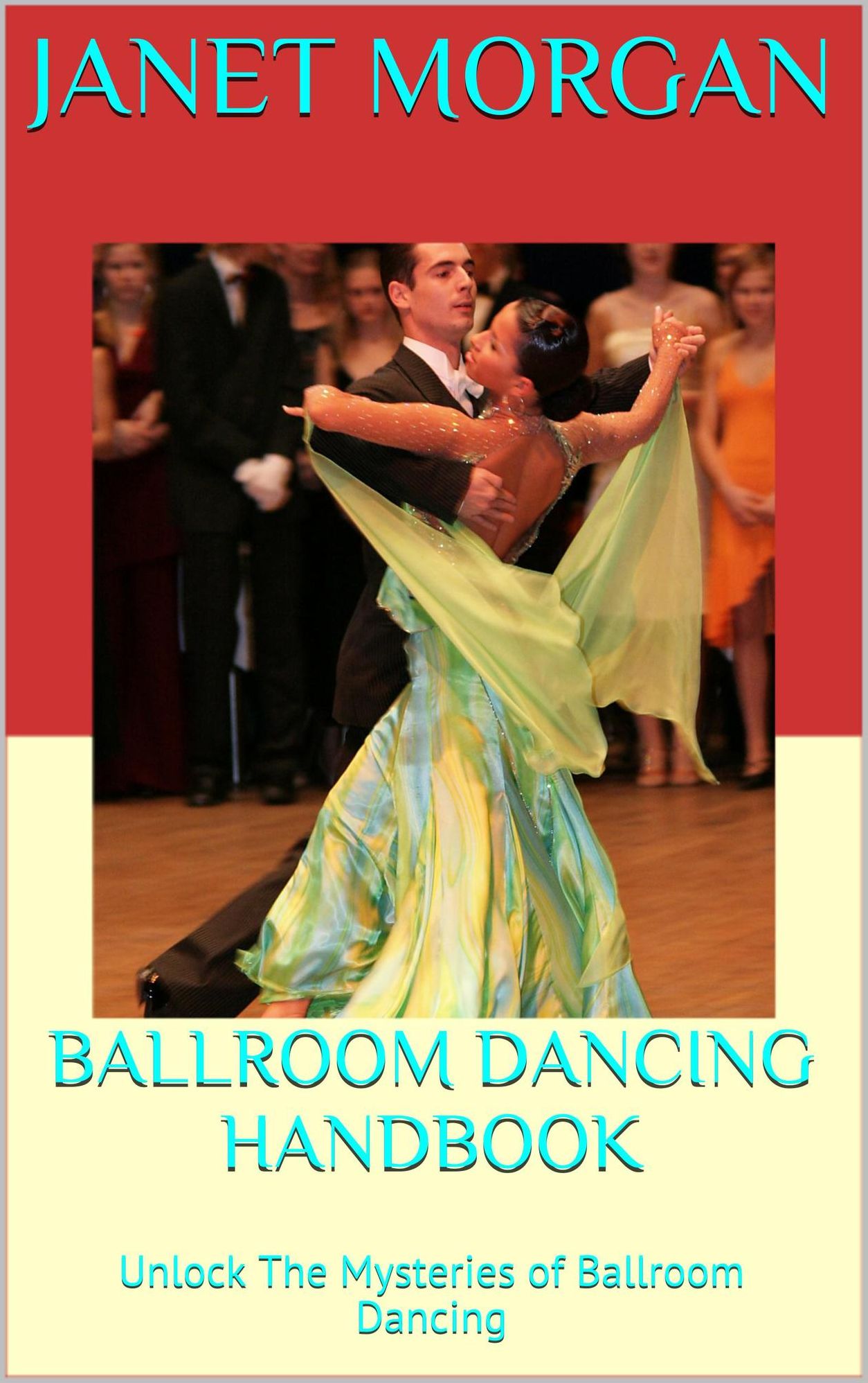 Ballroom Dancing Handbook: Unlock The Mysteries of Ballroom Dancing
