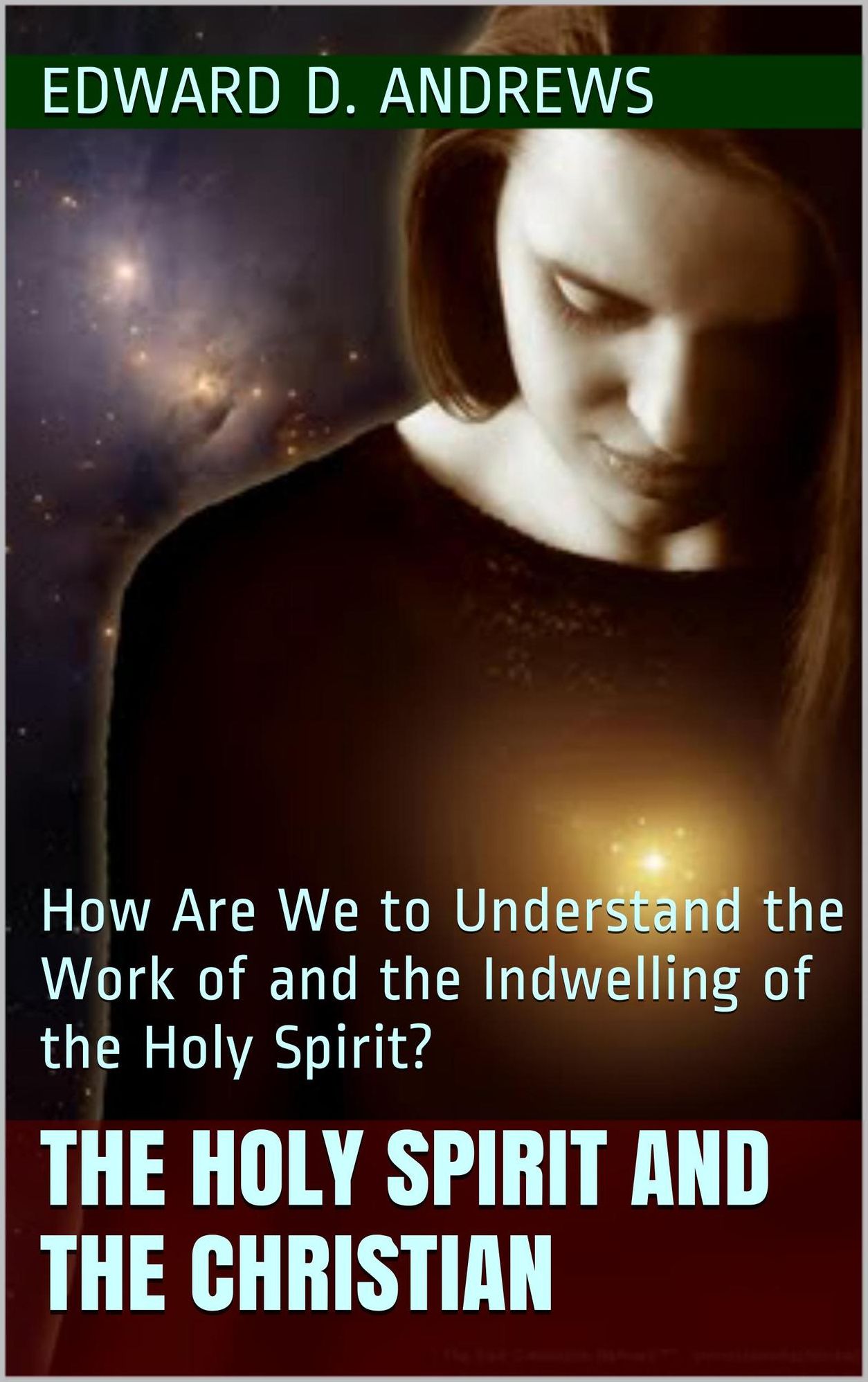 THE HOLY SPIRIT AND THE CHRISTIAN How Are We to Understand the Work of and the Indwelling of the Holy Spirit?