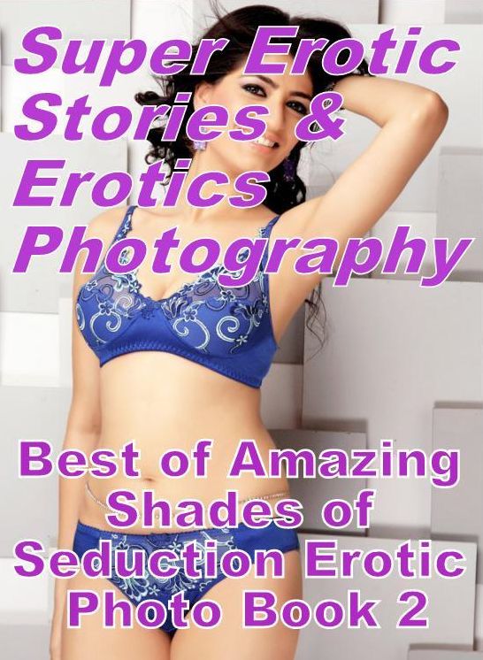 Nudes: Super Erotic Stories & Erotics Photography Best of "Amazing Shades of Seduction Erotic Photo Book 2" ( Erotic Photography, Erotic Stories, Nude Photos, Lesbian, She-male, Gay, Fetish, Bondage, Sex, Erotic, Erotica, Hentai, Oral, Porno )