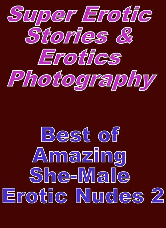 Porn: Super Erotic Stories & Erotics Photography Best of "Amazing She-Male Erotic Nudes 2" ( Erotic Photography, Erotic Stories, Nude Photos, Lesbian, She-male, Gay, Fetish, Bondage, Sex, Erotic, Erotica, Hentai, Oral, Porno )