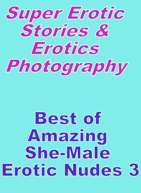 Domination: Super Erotic Stories & Erotics Photography Best of "Amazing She-Male Erotic Nudes 3" ( Erotic Photography, Erotic Stories, Nude Photos, Lesbian, She-male, Gay, Fetish, Bondage, Sex, Erotic, Erotica, Hentai, Oral, Porno )