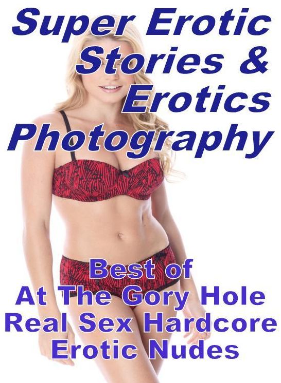 Bondage: Super Erotic Stories & Erotics Photography Best of "At The Gory Hole Real Sex Hardcore Erotic Nudes" ( Erotic Photography, Erotic Stories, Nude Photos, Lesbian, She-male, Gay, Fetish, Bondage, Sex, Erotic, Erotica, Hentai, Oral, Porno )