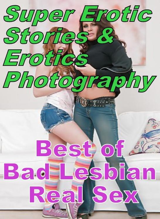 Porn: Super Erotic Stories & Erotics Photography Best of "Bad Lesbian Real Sex" ( Erotic Photography, Erotic Stories, Nude Photos, Lesbian, She-male, Gay, Fetish, Bondage, Sex, Erotic, Erotica, Hentai, Oral, Porno )