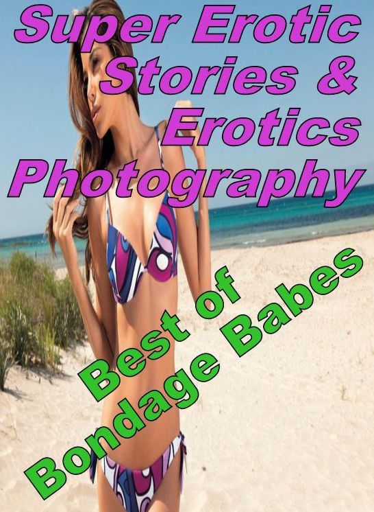 Erotic Nudes: Super Erotic Stories & Erotics Photography Best of "Bondage Babes: ( Erotic Photography, Erotic Stories, Nude Photos, Lesbian, She-male, Gay, Fetish, Bondage, Sex, Erotic, Erotica, Hentai, Oral, Porno )