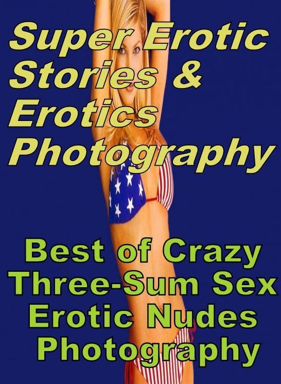 Adult: Super Erotic Stories & Erotics Photography Best of "Crazy Three-Sum Sex Erotic Nudes Photography" ( Erotic Photography, Erotic Stories, Nude Photos, Lesbian, She-male, Gay, Fetish, Bondage, Sex, Erotic, Erotica, Hentai, Oral, Porno )