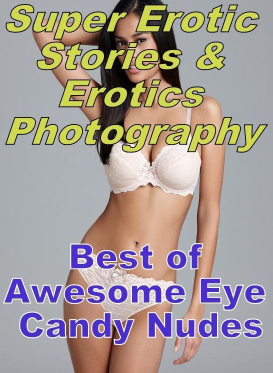 Teen: Super Erotic Stories & Erotics Photography Best of "Awesome Eye Candy Nudes" ( Erotic Photography, Erotic Stories, Nude Photos, Lesbian, She-male, Gay, Fetish, Bondage, Sex, Erotic, Erotica, Hentai, Oral, Porno )