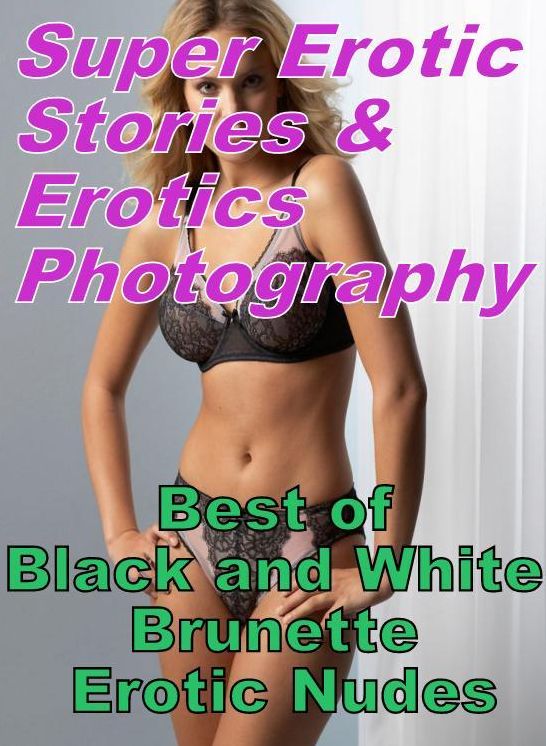 Domination: Super Erotic Stories & Erotics Photography Best of "Black and White Brunette Erotic Nudes" ( Erotic Photography, Erotic Stories, Nude Photos, Lesbian, She-male, Gay, Fetish, Bondage, Sex, Erotic, Erotica, Hentai, Oral, Porno )