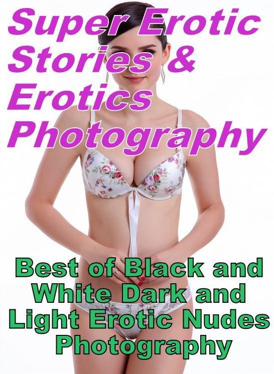 Adult: Super Erotic Stories & Erotics Photography Best of "Black and White Dark and Light Erotic Nudes Photography" ( Erotic Photography, Erotic Stories, Nude Photos, Lesbian, She-male, Gay, Fetish, Bondage, Sex, Erotic, Erotica, Hentai, Oral, Porno )