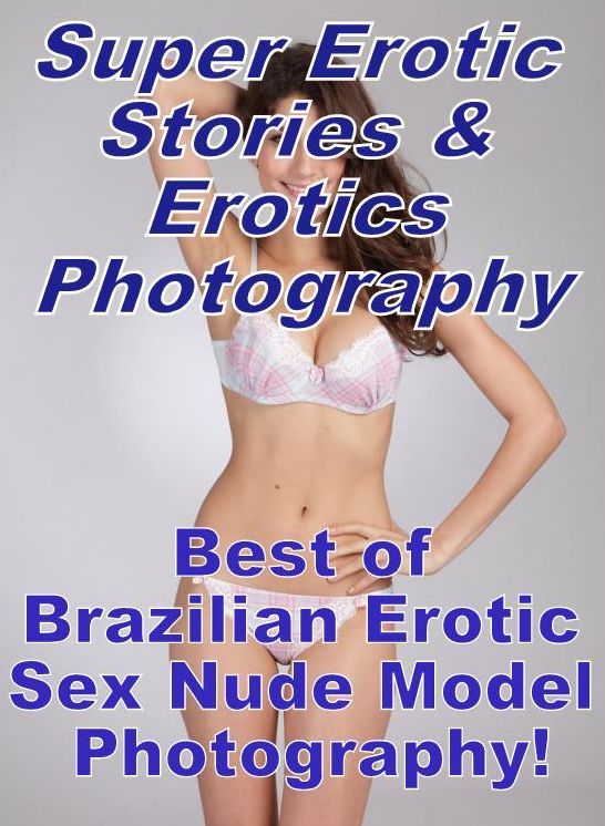 Bondage: Super Erotic Stories & Erotics Photography Best of "Brazilian Erotic Sex Nude Model Photography! " ( Erotic Photography, Erotic Stories, Nude Photos, Lesbian, She-male, Gay, Fetish, Bondage, Sex, Erotic, Erotica, Hentai, Oral, Porno )