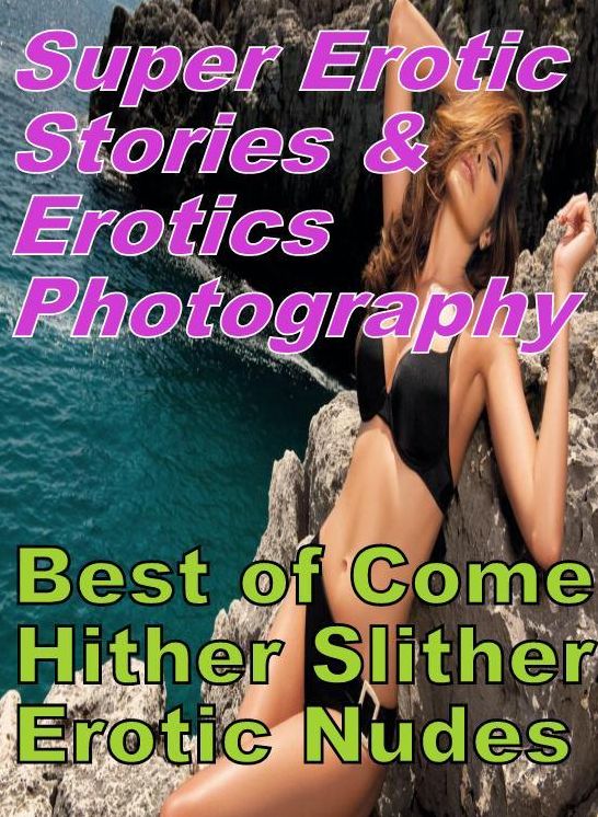 Domination: Super Erotic Stories & Erotics Photography Best of "Come Hither Slither Erotic Nudes" ( Erotic Photography, Erotic Stories, Nude Photos, Lesbian, She-male, Gay, Fetish, Bondage, Sex, Erotic, Erotica, Hentai, Oral, Porno )
