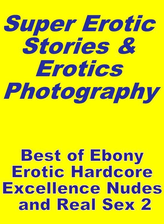 Porn: Super Erotic Stories & Erotics Photography Best of "Ebony Erotic Hardcore Excellence Nudes and Real Sex 2" ( Erotic Photography, Erotic Stories, Nude Photos, Lesbian, She-male, Gay, Fetish, Bondage, Sex, Erotic, Erotica, Hentai, Oral, Porno )