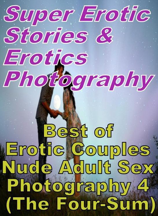 Bondage: Super Erotic Stories & Erotics Photography Best of "Erotic Couples Nude Adult Sex Photography 4 (The Four-Sum)" ( Erotic Photography, Erotic Stories, Nude Photos, Lesbian, She-male, Gay, Fetish, Bondage, Sex, Erotic, Erotica, Hentai, Oral, Porno