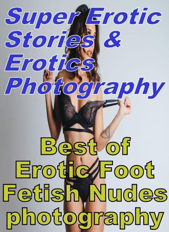 Sex: Super Erotic Stories & Erotics Photography Best of "Erotic Foot Fetish Nudes photography" ( Erotic Photography, Erotic Stories, Nude Photos, Lesbian, She-male, Gay, Fetish, Bondage, Sex, Erotic, Erotica, Hentai, Oral, Porno )