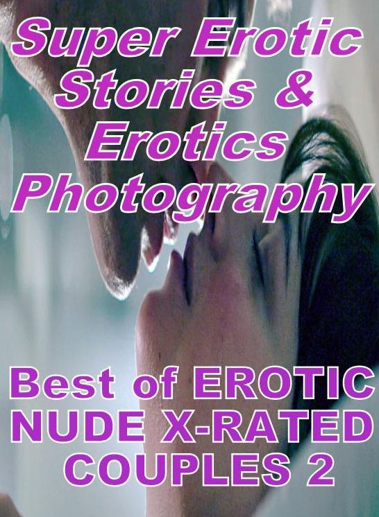 Porn: Super Erotic Stories & Erotics Photography Best of "EROTIC NUDE X-RATED COUPLES 2" ( Erotic Photography, Erotic Stories, Nude Photos, Lesbian, She-male, Gay, Fetish, Bondage, Sex, Erotic, Erotica, Hentai, Oral, Porno )