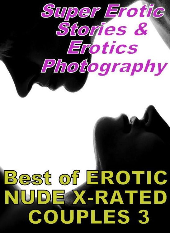 Domination: Super Erotic Stories & Erotics Photography Best of "EROTIC NUDE X-RATED COUPLES 3" ( Erotic Photography, Erotic Stories, Nude Photos, Lesbian, She-male, Gay, Fetish, Bondage, Sex, Erotic, Erotica, Hentai, Oral, Porno )