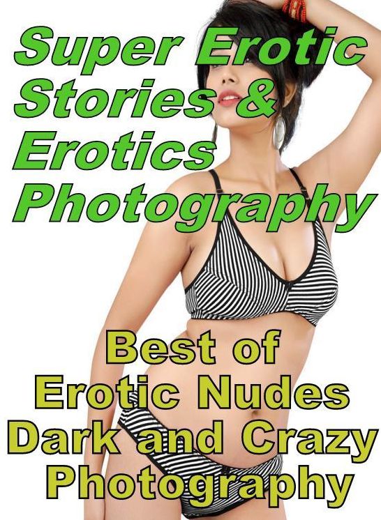 Adult: Super Erotic Stories & Erotics Photography Best of "Erotic Nudes Dark and Crazy Photography" ( Erotic Photography, Erotic Stories, Nude Photos, Lesbian, She-male, Gay, Fetish, Bondage, Sex, Erotic, Erotica, Hentai, Oral, Porno )