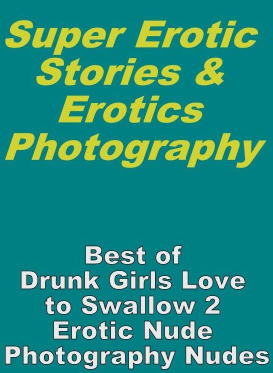 Bondage: Super Erotic Stories & Erotics Photography Best of "Drunk Girls Love to Swallow 2 Erotic Nude Photography Nudes" ( Erotic Photography, Erotic Stories, Nude Photos, Lesbian, She-male, Gay, Fetish, Bondage, Sex, Erotic, Erotica, Hentai, Oral, Porno