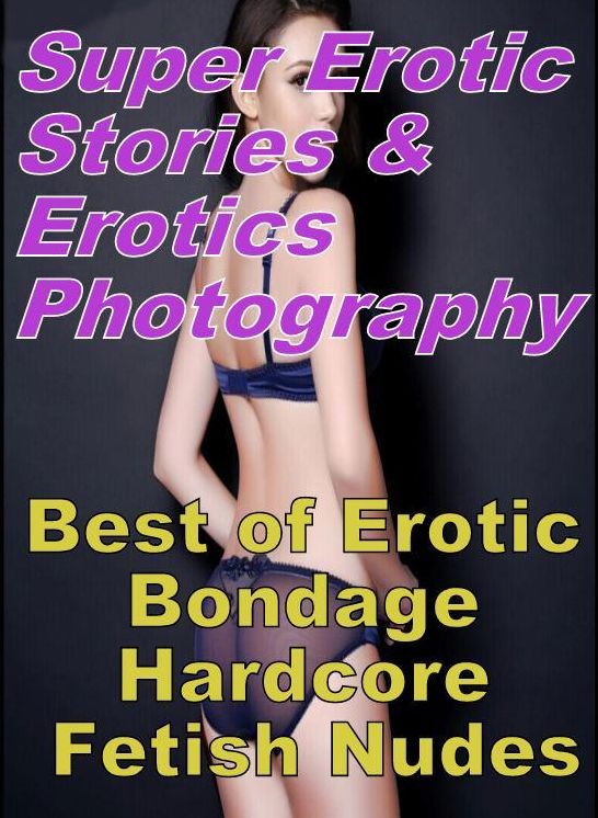 Erotic Sex: Super Erotic Stories & Erotics Photography Best of "Erotic Bondage Hardcore Fetish Nudes" ( Erotic Photography, Erotic Stories, Nude Photos, Lesbian, She-male, Gay, Fetish, Bondage, Sex, Erotic, Erotica, Hentai, Oral, Porno )