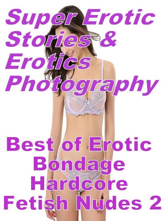 Erotica: Super Erotic Stories & Erotics Photography Best of "Erotic Bondage Hardcore Fetish Nudes 2" ( Erotic Photography, Erotic Stories, Nude Photos, Lesbian, She-male, Gay, Fetish, Bondage, Sex, Erotic, Erotica, Hentai, Oral, Porno )