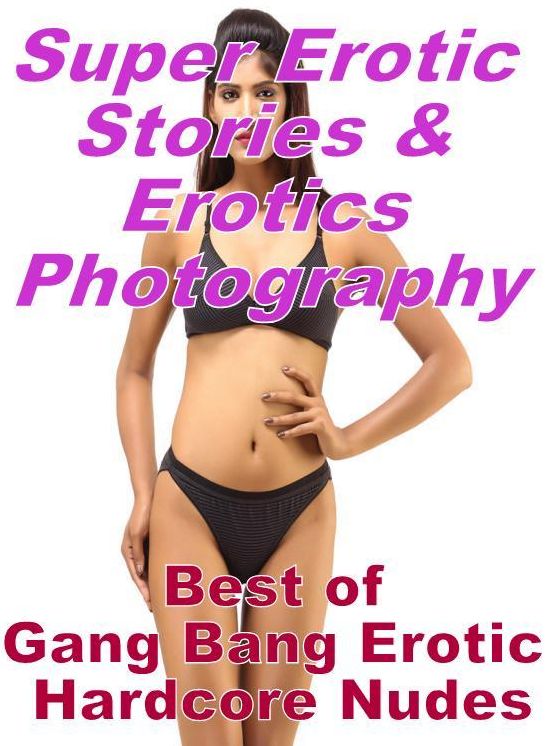 Erotica: Super Erotic Stories & Erotics Photography Best of "Gang Bang Erotic Hardcore Nudes" ( Erotic Photography, Erotic Stories, Nude Photos, Lesbian, She-male, Gay, Fetish, Bondage, Sex, Erotic, Erotica, Hentai, Oral, Porno )