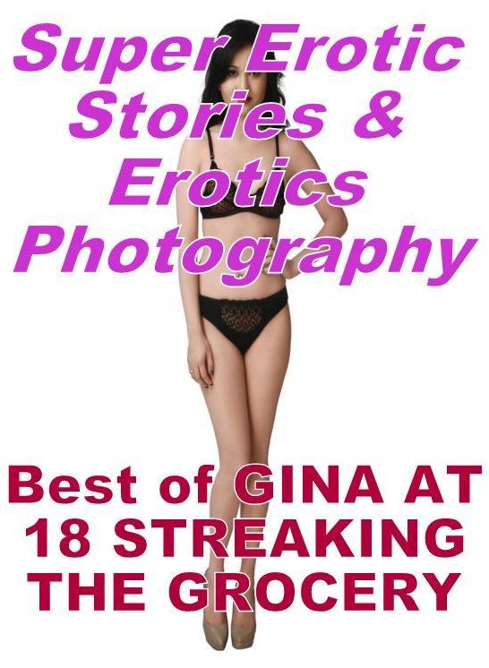 Erotic Sex: Super Erotic Stories & Erotics Photography Best of "GINA AT 18 STREAKING THE GROCERY" ( Erotic Photography, Erotic Stories, Nude Photos, Lesbian, She-male, Gay, Fetish, Bondage, Sex, Erotic, Erotica, Hentai, Oral, Porno )