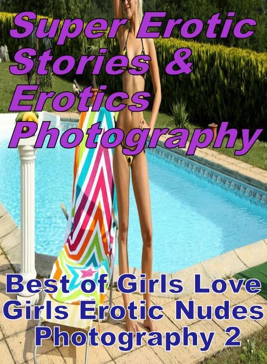 Nudes: Super Erotic Stories & Erotics Photography Best of "Girls Love Girls Erotic Nudes Photography 2" ( Erotic Photography, Erotic Stories, Nude Photos, Lesbian, She-male, Gay, Fetish, Bondage, Sex, Erotic, Erotica, Hentai, Oral, Porno )
