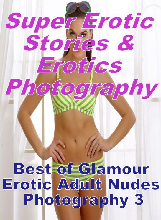 Bondage: Super Erotic Stories & Erotics Photography Best of "Glamour Erotic Adult Nudes Photography 3" ( Erotic Photography, Erotic Stories, Nude Photos, Lesbian, She-male, Gay, Fetish, Bondage, Sex, Erotic, Erotica, Hentai, Oral, Porno )