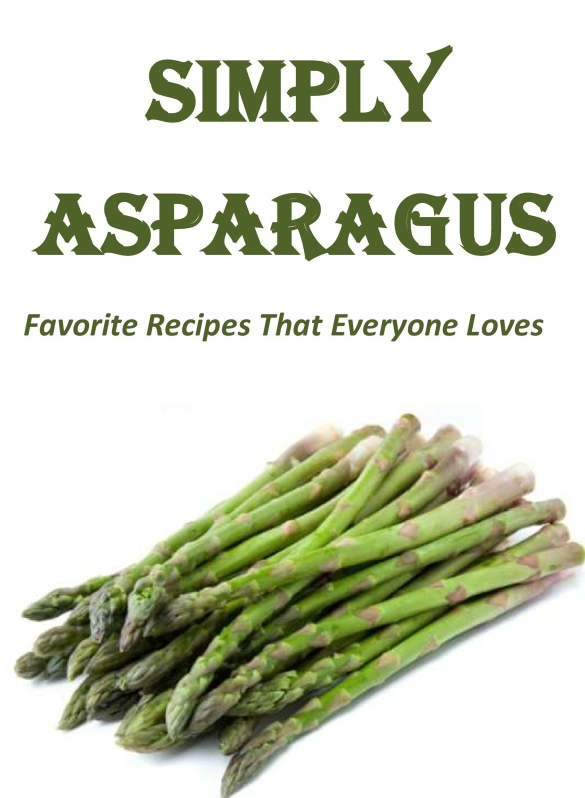 Simply Asparagus: Favorite Recipes That Everyone Loves