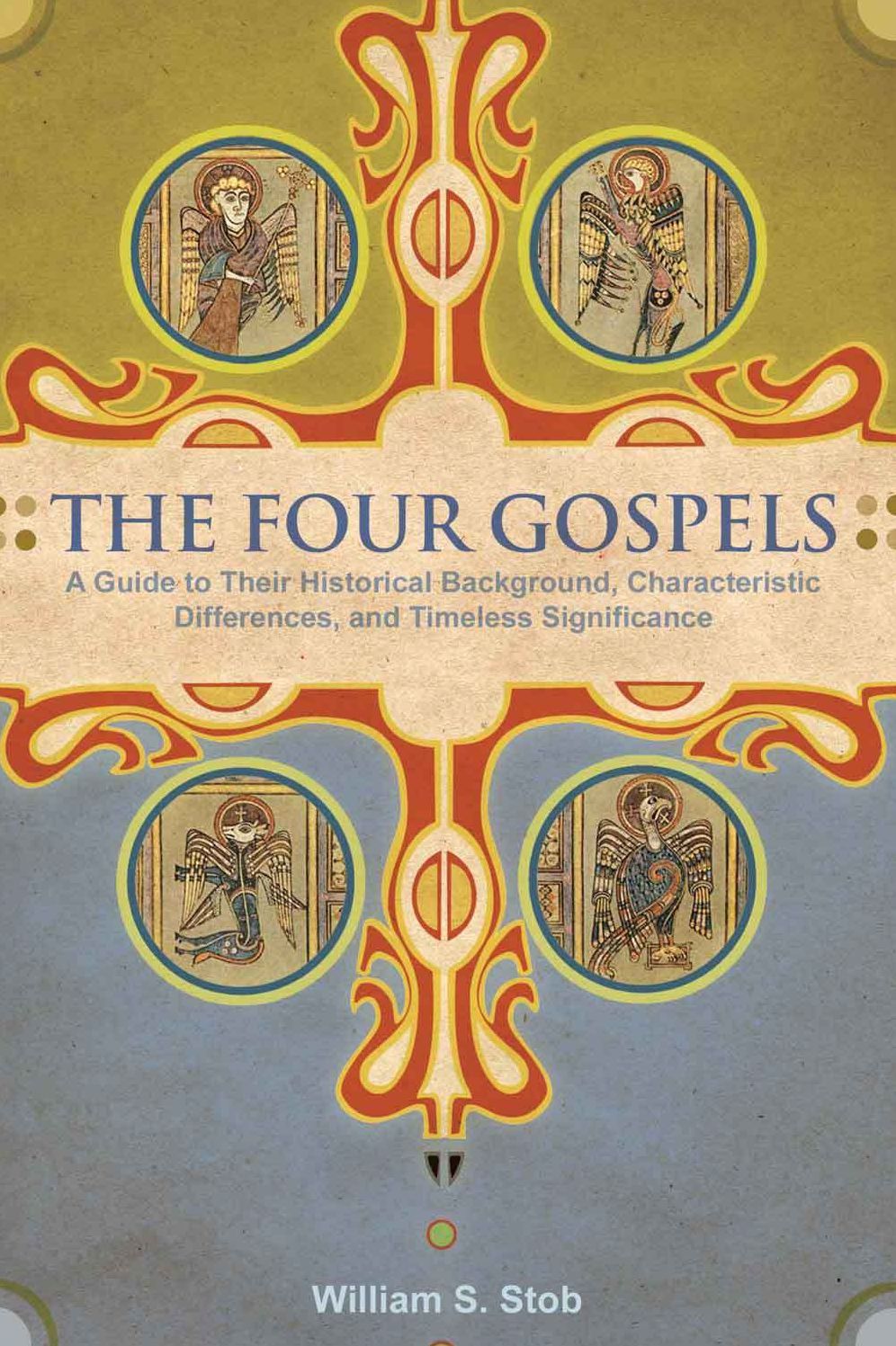 The Four Gospels: A Guide to Their Historical Background, Characteristic Differences, and Timeless Significance