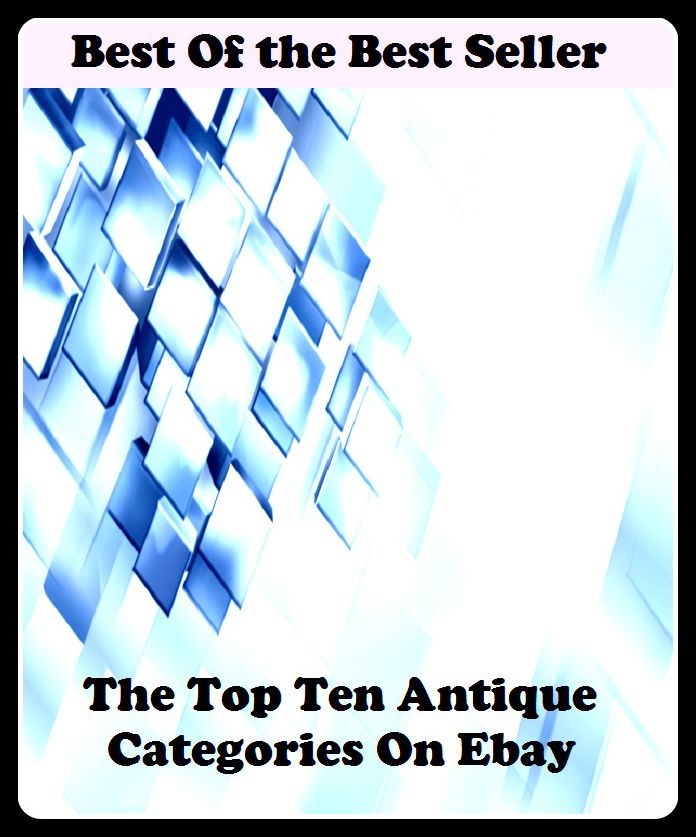 Best of the best sellers The Top Ten Antique Categories On Ebay ( online marketing, computer, hardware, blog, frequency, laptop, web, net, mobile, broadband, wifi, internet, bluetooth, wireless, e mail, download, up load )